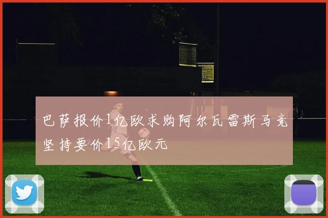 巴萨报价1亿欧求购阿尔瓦雷斯马竞坚持要价15亿欧元